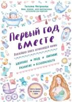 Аптулаева Т. Г. Первый год вместе. Важнейшая книга начинающей мамы. Книги Татьяны Аптулаевой