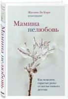 Ли Кори Ж. "Мамина нелюбовь. Как исцелить скрытые раны от несчастливого детства"