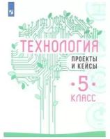 Учебное пособие Просвещение Казакевич В.М. Технология. 5 класс. Проекты и кейсы