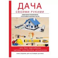 Дубровин И.И. "Дача своими руками. Эффективное планирование и постройки на дачном участке. Дом. Баня. Водоснабжение. Цветники. Мини-бассейны. Детский уголок. Книга подарок-для настоящего дачника"