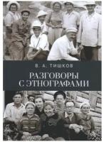 Разговоры с этнографами. В.А. Тишков