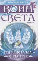 Воин света. Три кристалла - сила трёх. Часть 5. Щерба Н.В