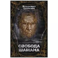 Свобода Шамана Книга Серкин В 16+