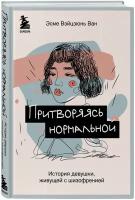 Притворяясь нормальной. История девушки, живущей с шизофренией