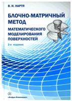 Блочно-матричный метод математического моделирования поверхностей: учебное пособие. 2-е изд.. Нартя В.И. Инфра-Инженерия