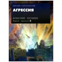 Николай Сологубовский "Арабские хроники. Книга 3. Агрессия (+ DVD-ROM)"