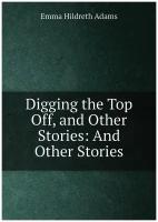 Digging the Top Off, and Other Stories: And Other Stories