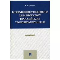 Тришева А.А. "Возвращение уголовного дела прокурору в российском уголовном процессе. Монография"