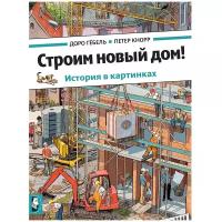 Гёбель Д. "История в картинках. Строим новый дом!"