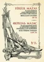 жак-фереоль мазас: 75 мелодических и прогрессивных этюдов для скрипки. блестящие этюды. сочинение 36. ноты