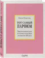 Селестин Елена. Тот самый парфюм. Завораживающие истории культовых ароматов ХХ века