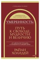 Умеренность: Путь к свободе, мудрости и величию. Холидей Р. Манн, Иванов и Фербер