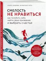 Кишими И., Кога Ф. Смелость не нравиться. Как полюбить себя, найти свое призвание и выбрать счастье. Психологический бестселлер