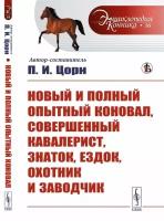 Новый и полный опытный коновал, совершенный кавалерист, знаток, ездок, охотник и заводчик