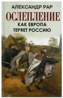 Ослепление. Как Европа теряет Россию / Рар А