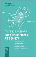 Путь к вашему внутреннему ребенку. Как остановить импульсивные реакции, установить личные границы и принять подлинную жизнь Джекман Р