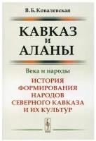 Кавказ и аланы: Века и народы: История формирования народов Северного Кавказа и их культур. Изд, стер