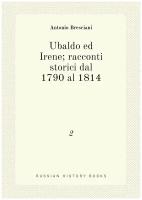 Ubaldo ed Irene; racconti storici dal 1790 al 1814. 2