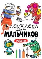 Раскраска для мальчиков. Роботы. Только для мальчиков