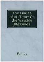 The Fairies of All Time: Or, the Wayside Blessings
