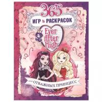 ЭКСМО Раскраска. 365 игр и раскрасок для отважных принцесс. Ever After High