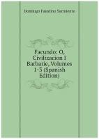 Facundo: O, Civilizacion I Barbarie, Volumes 1-3 (Spanish Edition)