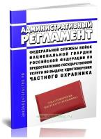 Административный регламент Федеральной службы войск национальной гвардии РФ по предоставлению гос. услуги по выдаче удостоверения частного охранника