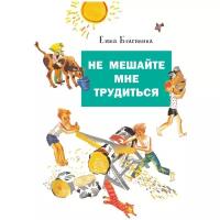 "Не мешайте мне трудиться". Благинина Елена Александровна