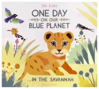 Bailey Ella. One Day on Our Blue Planet. In the Savannah. -