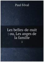 Les belles-de-nuit: ou, Les anges de la famille. 1