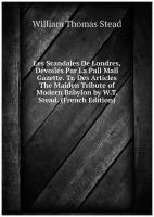 Les Scandales De Londres, Dévoilés Par La Pall Mall Gazette. Tr. Des Articles The Maiden Tribute of Modern Babylon by W.T. Stead. (French Edition)