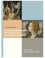 Лучшие художники. От Ренессанса до Нового времени Волкова П.Д