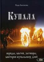 Бычкова Рада. Купала. Обряды, магия, заговоры, мистерия купальских дней