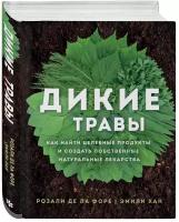 Розали де ла Форе, Эмили Хан. Дикие травы: как найти целебные продукты и создать собственные натуральные лекарства