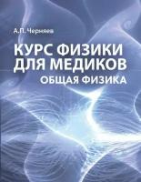 Черняев А. П. Общая физика. Курс физики для медиков: учебное пособие