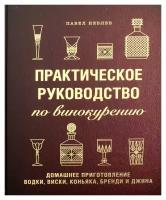 Практическое руководство по винокурению. Домашнее приготовление водки, виски, коньяка, бренди и джина