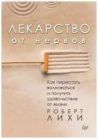 Лихи Роберт "Лекарство от нервов. Как перестать волноваться и получить удовольствие от жизни"