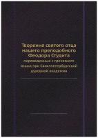 Творения святого отца нашего преподобного Феодора Студита. переведенные с греческого языка при Санктпетербургской духовной академии