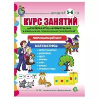 Курс занятий по развитию речи и формированию у дошкольников первоначальных представлений об окружающем мире и математике. Для детей 5-6 лет