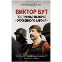 Виктор Бут. Подлинная история "оружейного барона" Гасюк А. Г