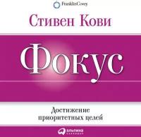 Стивен Р. Кови "Фокус: Достижение приоритетных целей (аудиокнига)"