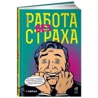 Работа без страха: Как создать в компании психологически безопасную среду для максимальной командной эффективности