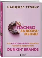 Трэвис Н. Спасибо за возражение! Как культура критики принесла мировую известность Dunkin’ Brands