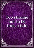 Too strange not to be true, a tale