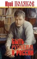 Быть русским в России. Поляков Ю. М