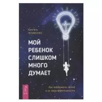 Петиколлен К. "Мой ребенок слишком много думает. Как поддержать детей в их сверхэффективности"