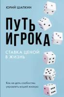 Путь игрока. Ставка ценой в жизнь: как не дать слабостям управлять вашей жизнью Шапкин Ю.В