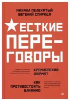 Жесткие переговоры - кремлевский формат: как противостоять влиянию. Спирица Е. В, Пелехатый М. Питер