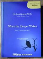 Герберт Д. Уэллс. Когда спящий проснется. Подстрочный перевод с английского языка на русский. H. G. Wells. When the Sleeper Wakes