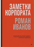 Заметки корпората. 40 бизнес-практик, описаний принципов, технологий строительства и управления глобальными корпорациями